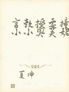 言教授要撞坏了小小奥芙妮写