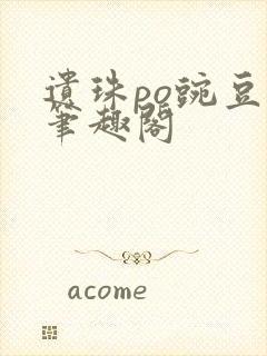 遗珠po豌豆荚笔趣阁