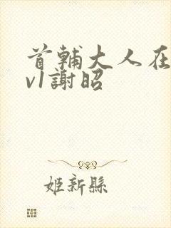 首辅大人在上1v1谢昭