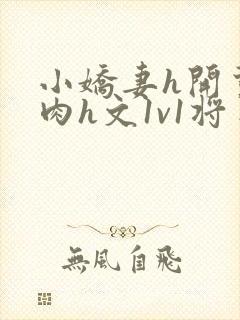 小娇妻h开荤粗肉h文1v1将军