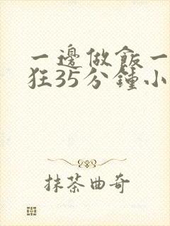 一边做饭一边躁狂35分钟小说