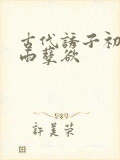 古代诱子初尝云雨孽欲