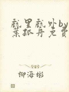 戏里戏外by一叶孤舟免费阅读