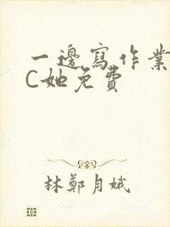 一边写作业一边C她免费