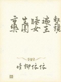 重生睡遍整个娱乐圈女主视角