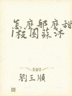 怎么那么甜1v1校园苏沐