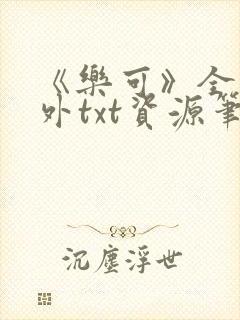 《乐可》全文番外txt资源笔趣阁