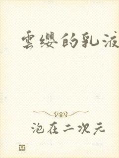 云缨的乳液狂飙