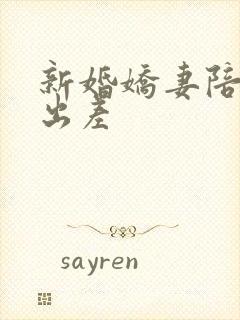 新婚娇妻陪局长出差