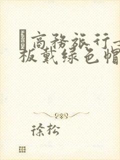 巜商务旅行女老板戴绿色帽的