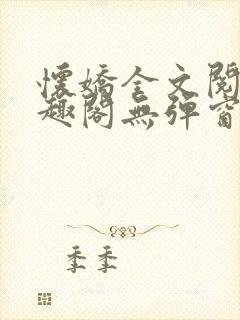 怀娇全文阅读笔趣阁无弹窗