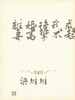 离婚后我成了前妻高攀不起的神