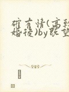 确有情(高干 婚后)by既望笔趣阁