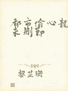 都市偷心龙爪手未删节