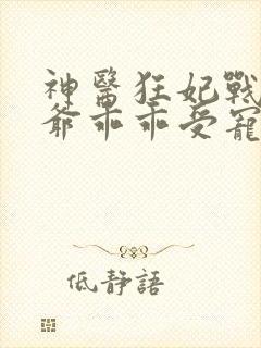 神医狂妃战神王爷乖乖受宠免费阅读