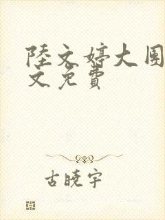 陆文婷大团圆全文免费