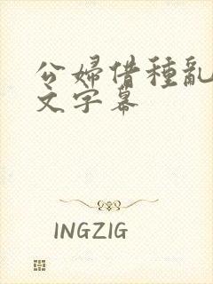 公妇借种乱h中文字幕