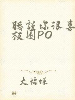 听说你很喜欢我校园PO