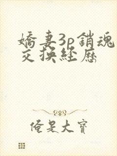 娇妻3p销魂的交换经历