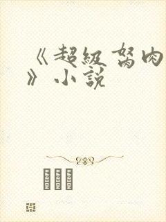 《超级胬肉系统》小说