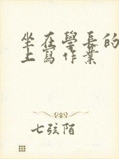 坐在学长的根茎上写作业