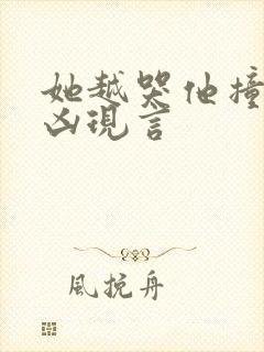 她越哭他撞得越凶现言