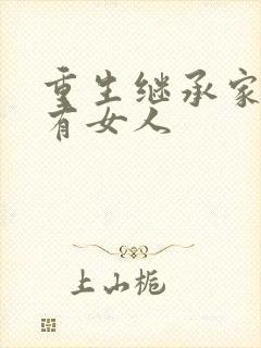 重生继承家族所有女人