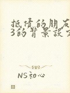 抵债的朋友麦子3的背景设定