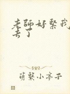 老师好紧我要进去了