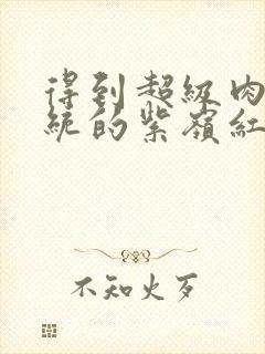 得到超级肉禽系统的紫岭红山