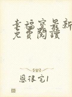 幸福宝最新章节免费阅读