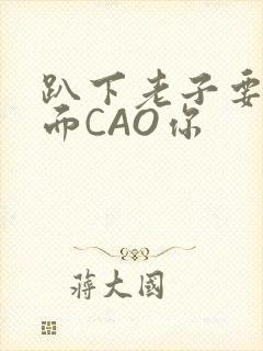 趴下老子要从后面CAO你