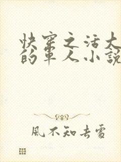 快穿之活大器好的军人小说