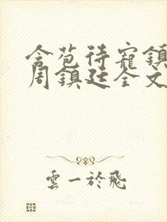 含苞待宠镇国公周镇廷全文阅读