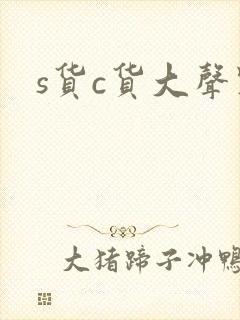 s货c货大声点