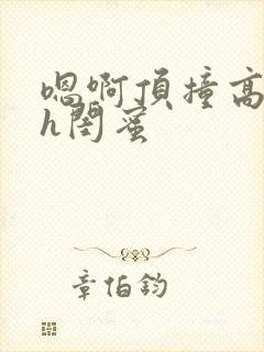 嗯啊顶撞高潮了h闺蜜