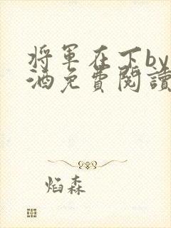 将军在下by烈酒免费阅读