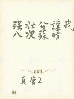 强壮公让我高潮八次苏晴