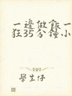 一边做饭一边躁狂35分钟小说