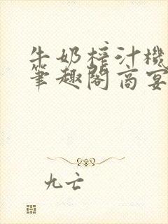 牛奶榨汁机po笔趣阁商宴清