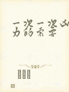 一次一次凶猛有力的索要