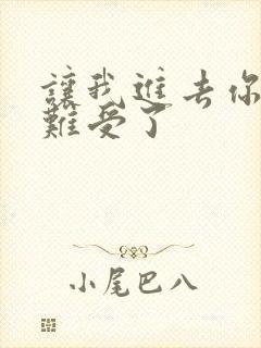 让我进去你就不难受了