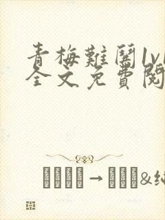 青梅难哄1v1全文免费阅读小说