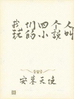 我们四个人换着玩的小说叫什么