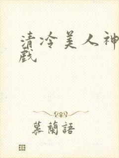 清冷美人神奇游戏