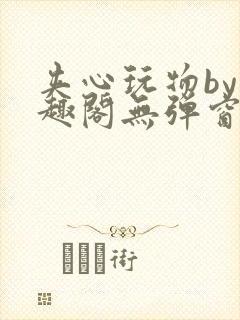 夹心玩物by笔趣阁无弹窗阅读