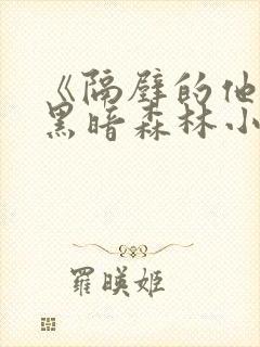 《隔壁的他by黑暗森林小说笔趣》