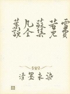 叶凡苏若雪的小说全集免费阅读