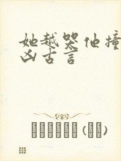 她越哭他撞得越凶古言