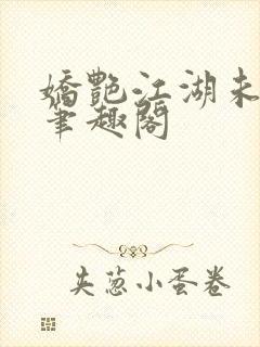 娇艳江湖未删节笔趣阁